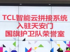 TCL商用云拼接入驻天安门国旗护卫队荣誉室